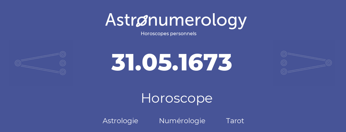 Horoscope pour anniversaire (jour de naissance): 31.05.1673 (31 Mai 1673)