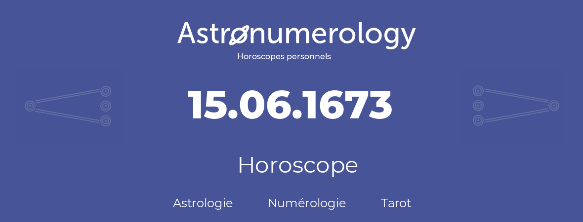 Horoscope pour anniversaire (jour de naissance): 15.06.1673 (15 Juin 1673)