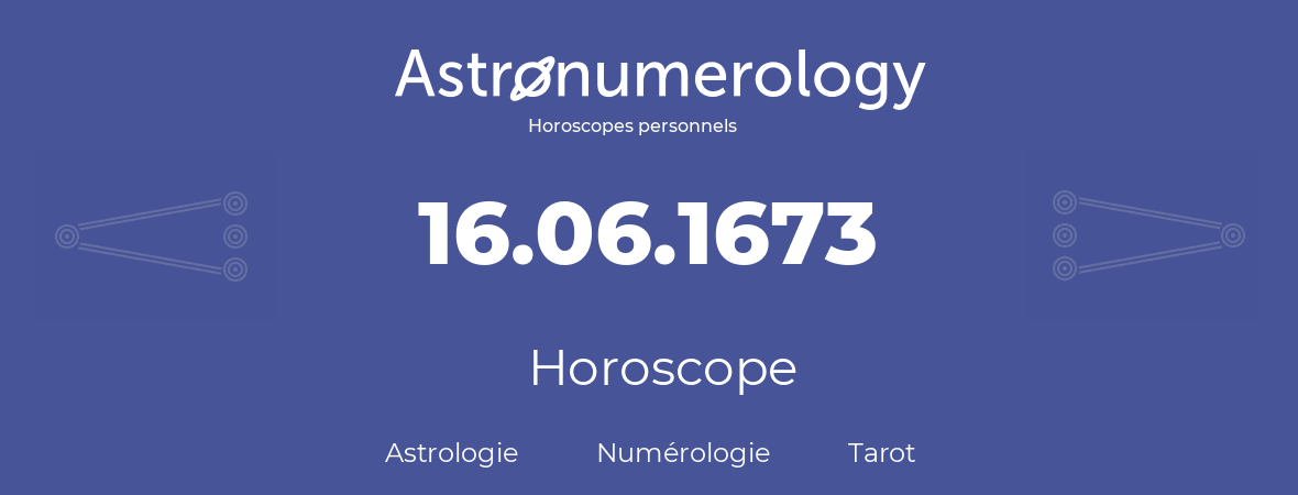 Horoscope pour anniversaire (jour de naissance): 16.06.1673 (16 Juin 1673)