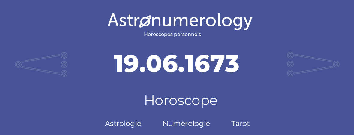 Horoscope pour anniversaire (jour de naissance): 19.06.1673 (19 Juin 1673)