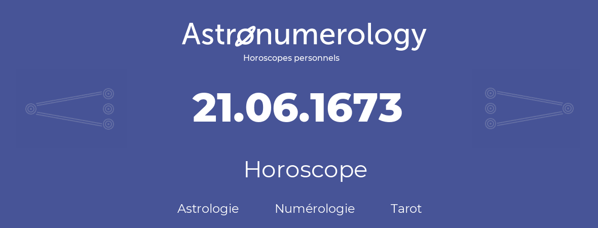 Horoscope pour anniversaire (jour de naissance): 21.06.1673 (21 Juin 1673)