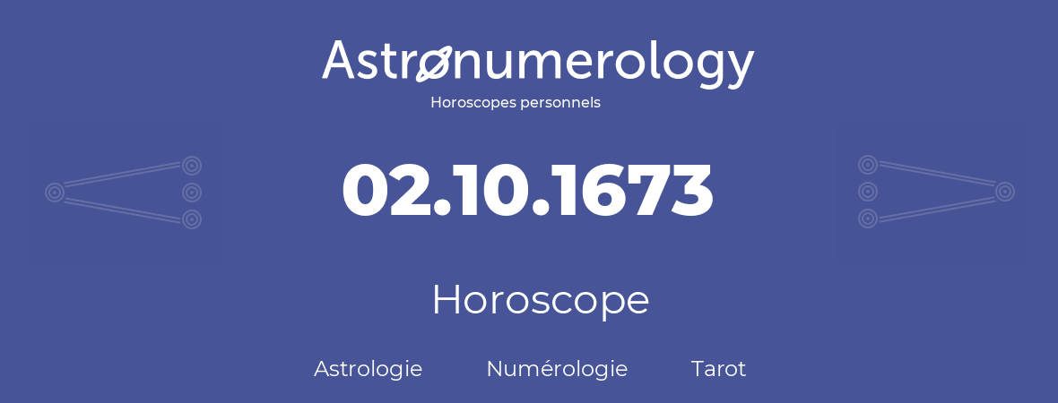 Horoscope pour anniversaire (jour de naissance): 02.10.1673 (02 Octobre 1673)