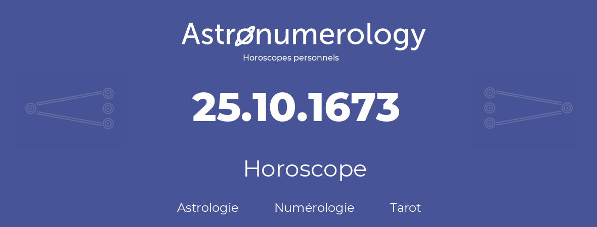 Horoscope pour anniversaire (jour de naissance): 25.10.1673 (25 Octobre 1673)