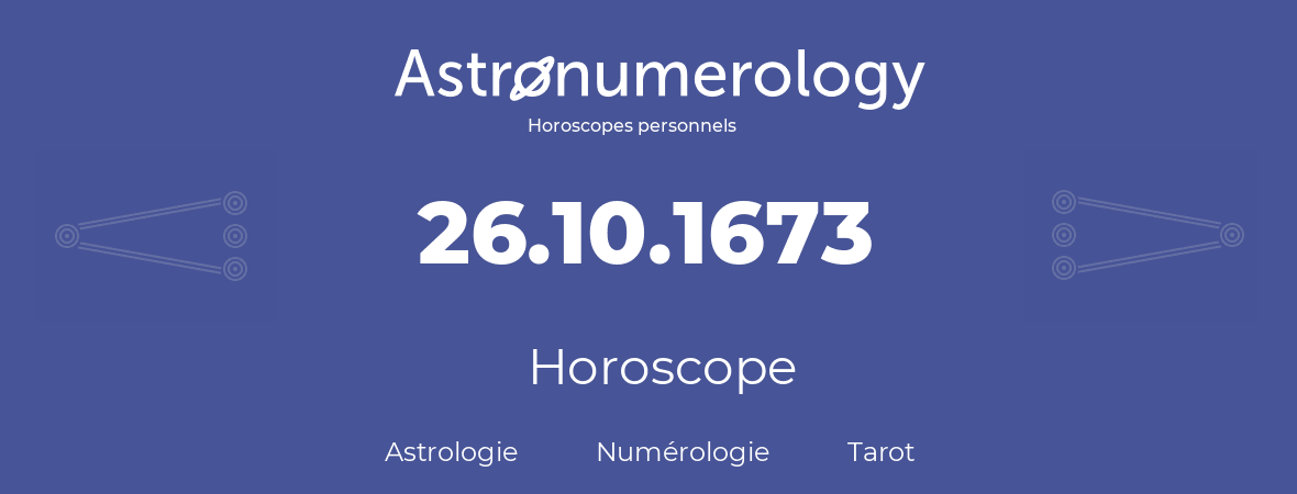 Horoscope pour anniversaire (jour de naissance): 26.10.1673 (26 Octobre 1673)