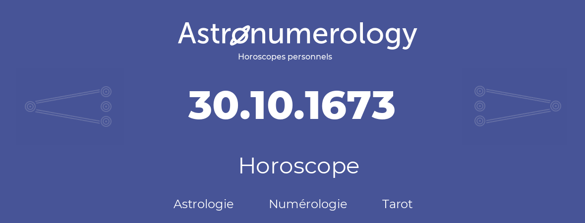 Horoscope pour anniversaire (jour de naissance): 30.10.1673 (30 Octobre 1673)