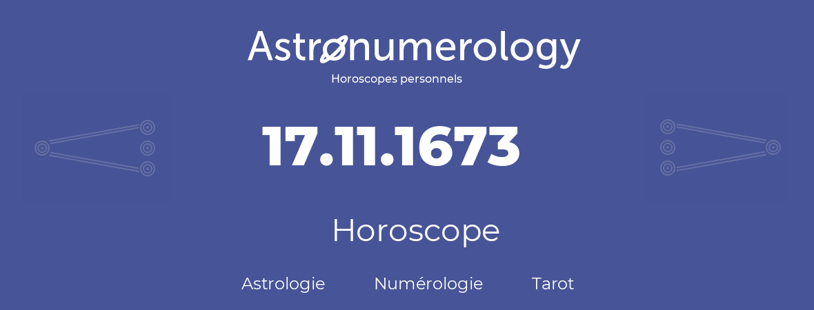 Horoscope pour anniversaire (jour de naissance): 17.11.1673 (17 Novembre 1673)