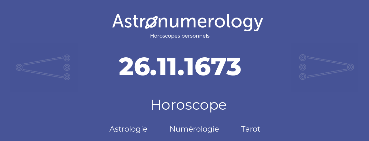 Horoscope pour anniversaire (jour de naissance): 26.11.1673 (26 Novembre 1673)