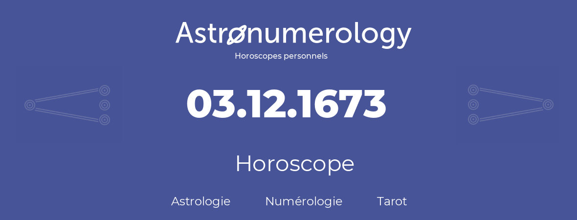 Horoscope pour anniversaire (jour de naissance): 03.12.1673 (3 Décembre 1673)