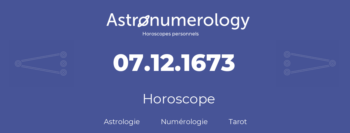 Horoscope pour anniversaire (jour de naissance): 07.12.1673 (7 Décembre 1673)