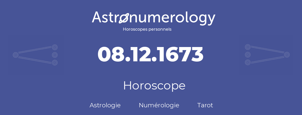 Horoscope pour anniversaire (jour de naissance): 08.12.1673 (08 Décembre 1673)