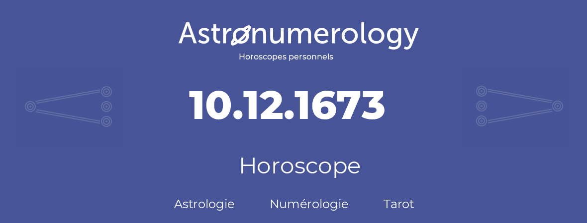 Horoscope pour anniversaire (jour de naissance): 10.12.1673 (10 Décembre 1673)