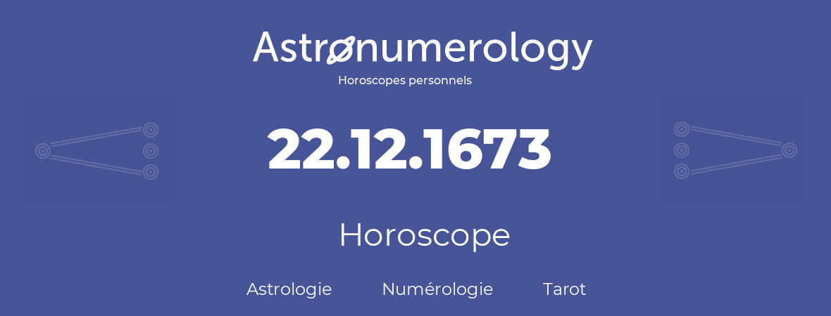 Horoscope pour anniversaire (jour de naissance): 22.12.1673 (22 Décembre 1673)