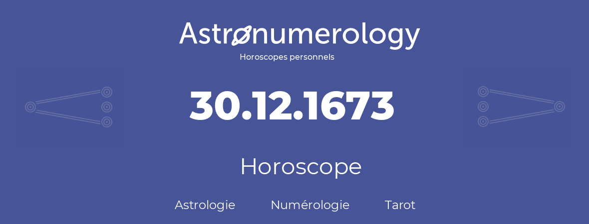 Horoscope pour anniversaire (jour de naissance): 30.12.1673 (30 Décembre 1673)