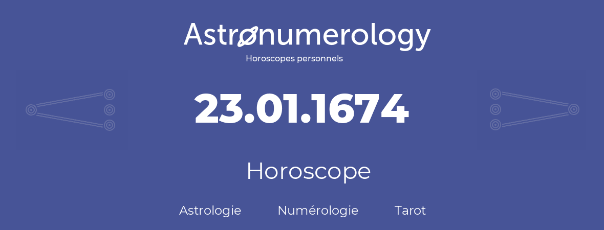 Horoscope pour anniversaire (jour de naissance): 23.01.1674 (23 Janvier 1674)