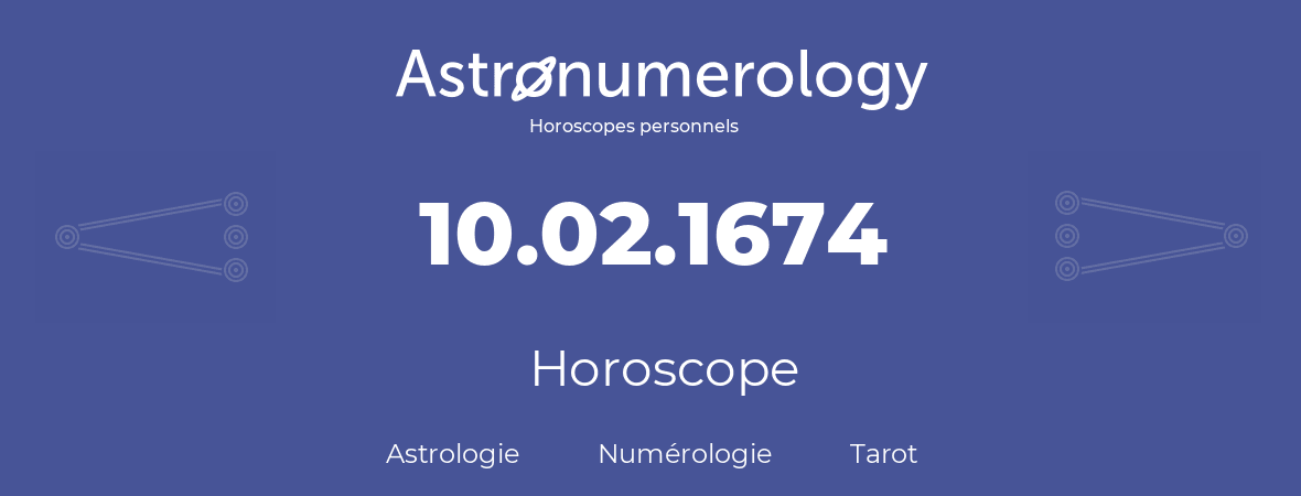 Horoscope pour anniversaire (jour de naissance): 10.02.1674 (10 Février 1674)
