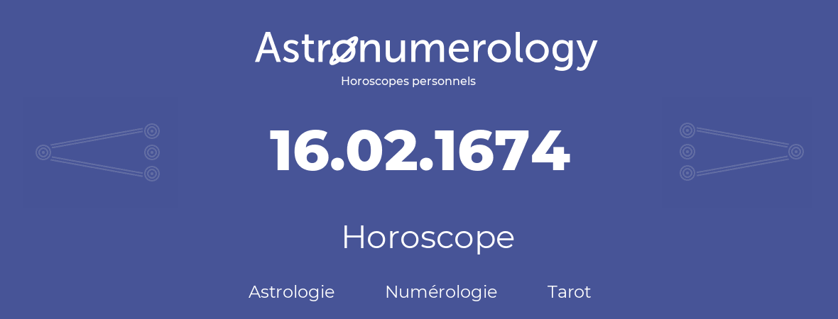 Horoscope pour anniversaire (jour de naissance): 16.02.1674 (16 Février 1674)