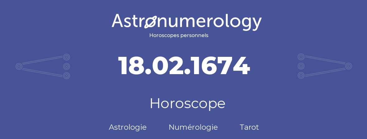 Horoscope pour anniversaire (jour de naissance): 18.02.1674 (18 Février 1674)