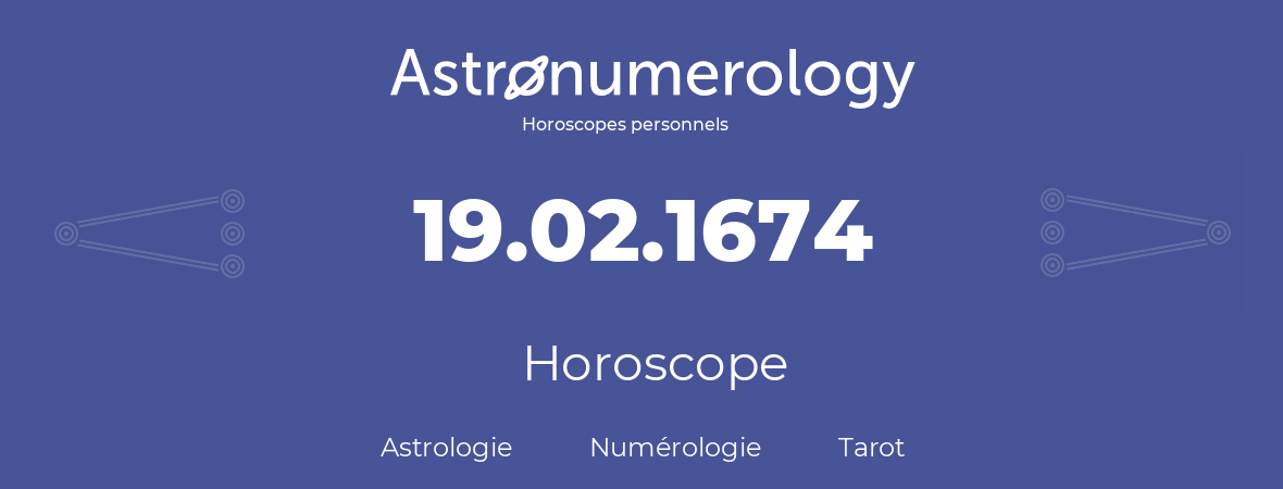 Horoscope pour anniversaire (jour de naissance): 19.02.1674 (19 Février 1674)