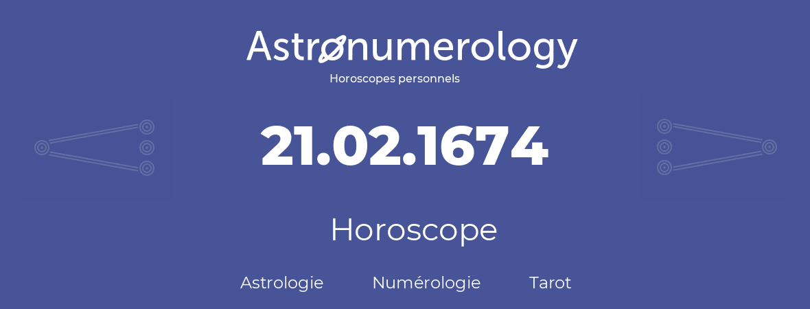 Horoscope pour anniversaire (jour de naissance): 21.02.1674 (21 Février 1674)