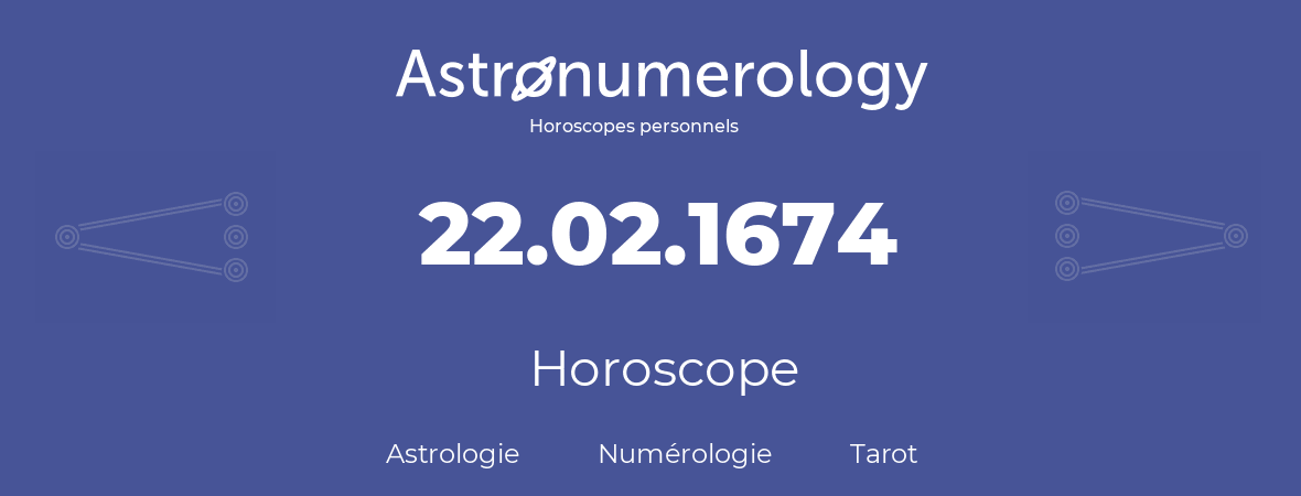 Horoscope pour anniversaire (jour de naissance): 22.02.1674 (22 Février 1674)