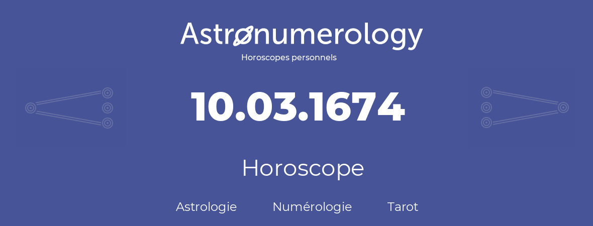 Horoscope pour anniversaire (jour de naissance): 10.03.1674 (10 Mars 1674)