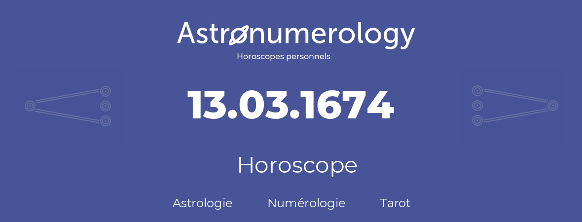 Horoscope pour anniversaire (jour de naissance): 13.03.1674 (13 Mars 1674)