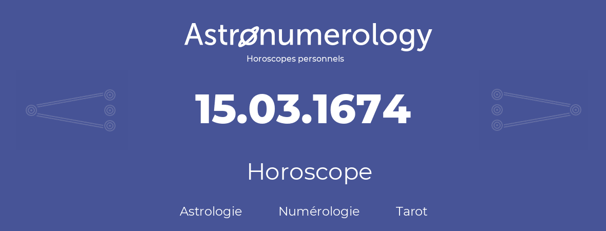 Horoscope pour anniversaire (jour de naissance): 15.03.1674 (15 Mars 1674)