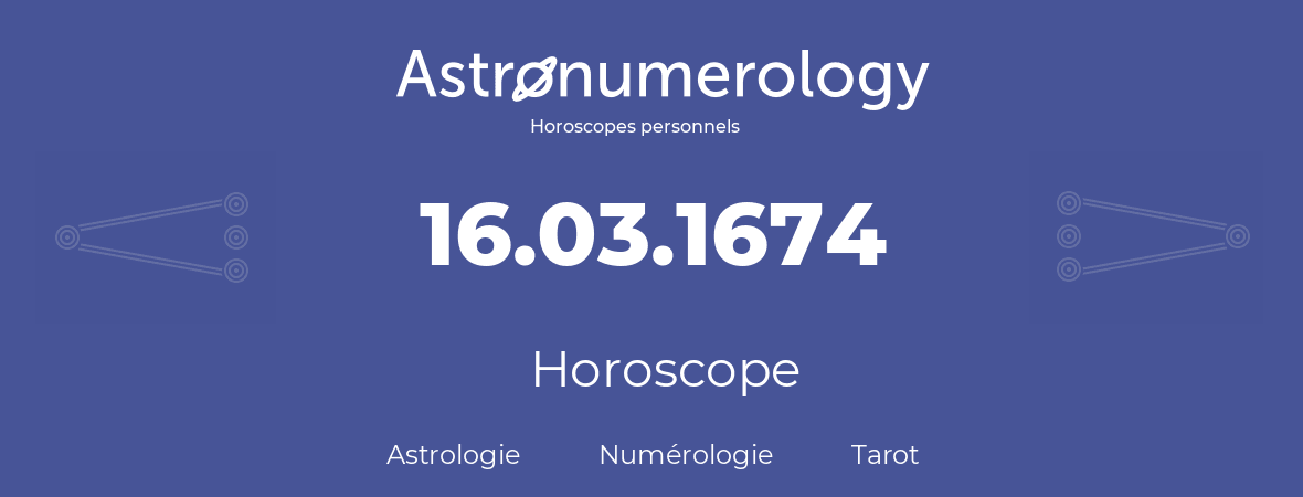 Horoscope pour anniversaire (jour de naissance): 16.03.1674 (16 Mars 1674)