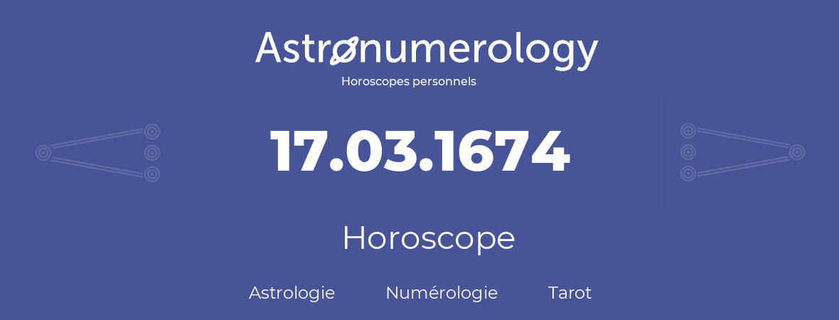 Horoscope pour anniversaire (jour de naissance): 17.03.1674 (17 Mars 1674)