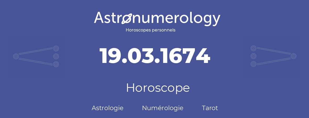 Horoscope pour anniversaire (jour de naissance): 19.03.1674 (19 Mars 1674)