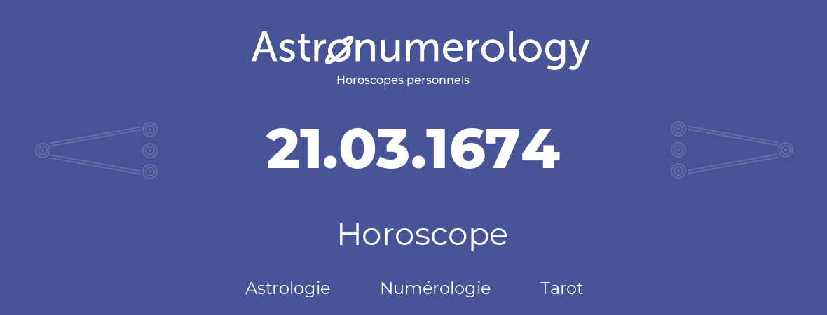 Horoscope pour anniversaire (jour de naissance): 21.03.1674 (21 Mars 1674)