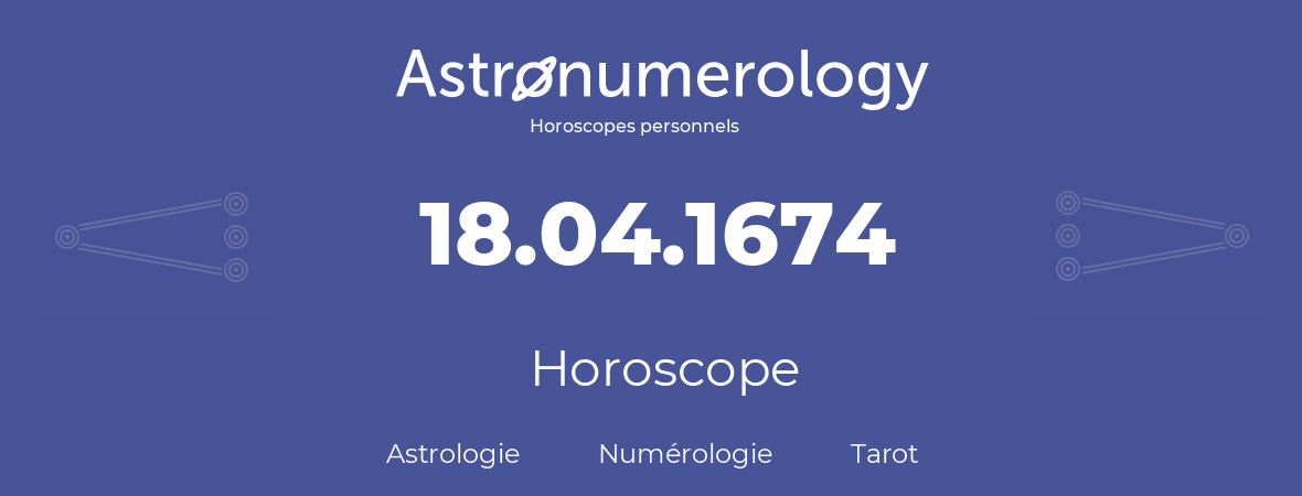 Horoscope pour anniversaire (jour de naissance): 18.04.1674 (18 Avril 1674)