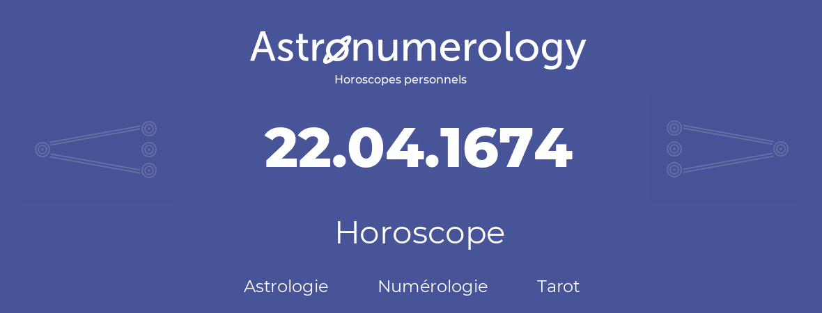 Horoscope pour anniversaire (jour de naissance): 22.04.1674 (22 Avril 1674)