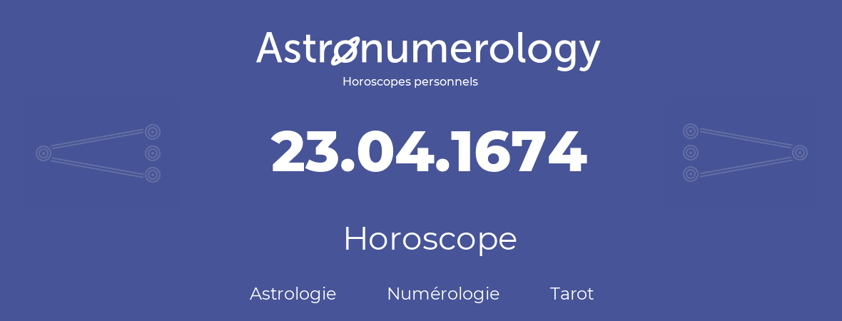 Horoscope pour anniversaire (jour de naissance): 23.04.1674 (23 Avril 1674)