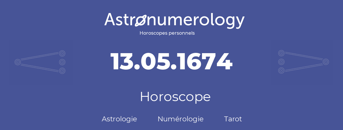 Horoscope pour anniversaire (jour de naissance): 13.05.1674 (13 Mai 1674)