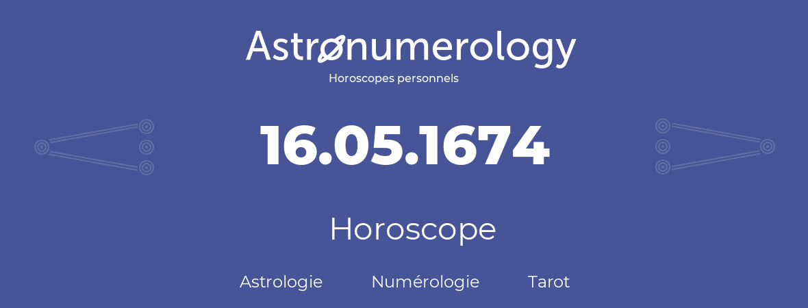 Horoscope pour anniversaire (jour de naissance): 16.05.1674 (16 Mai 1674)