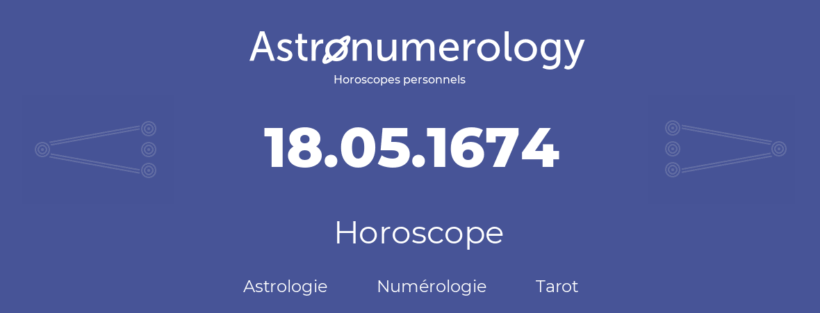 Horoscope pour anniversaire (jour de naissance): 18.05.1674 (18 Mai 1674)