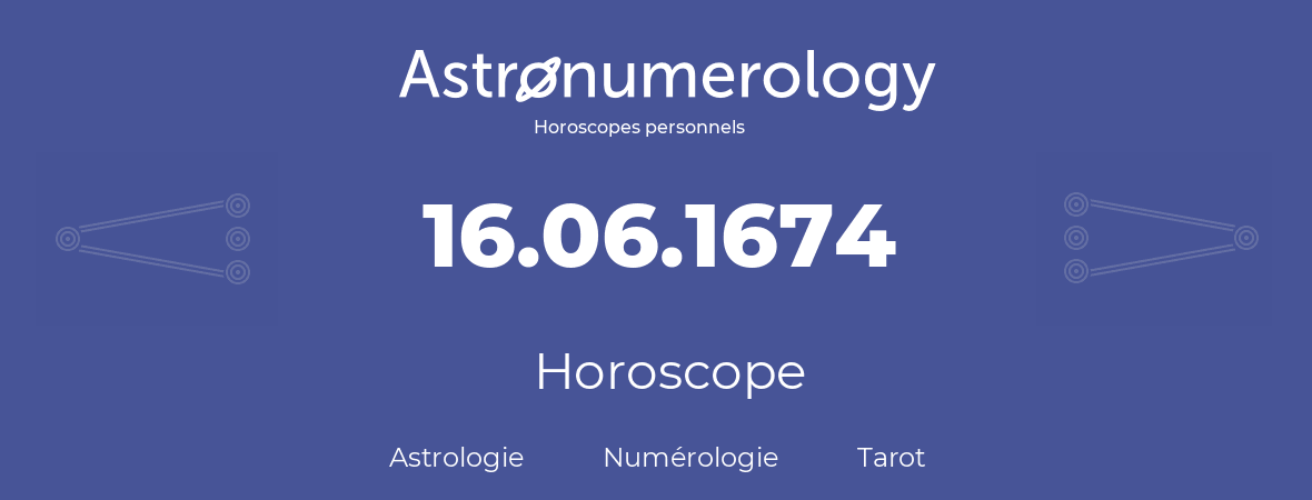 Horoscope pour anniversaire (jour de naissance): 16.06.1674 (16 Juin 1674)