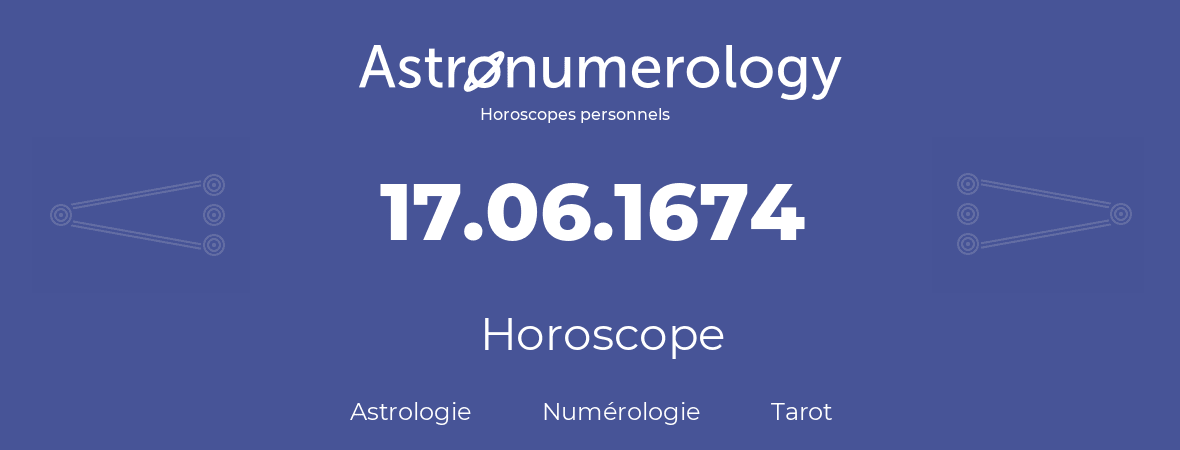 Horoscope pour anniversaire (jour de naissance): 17.06.1674 (17 Juin 1674)