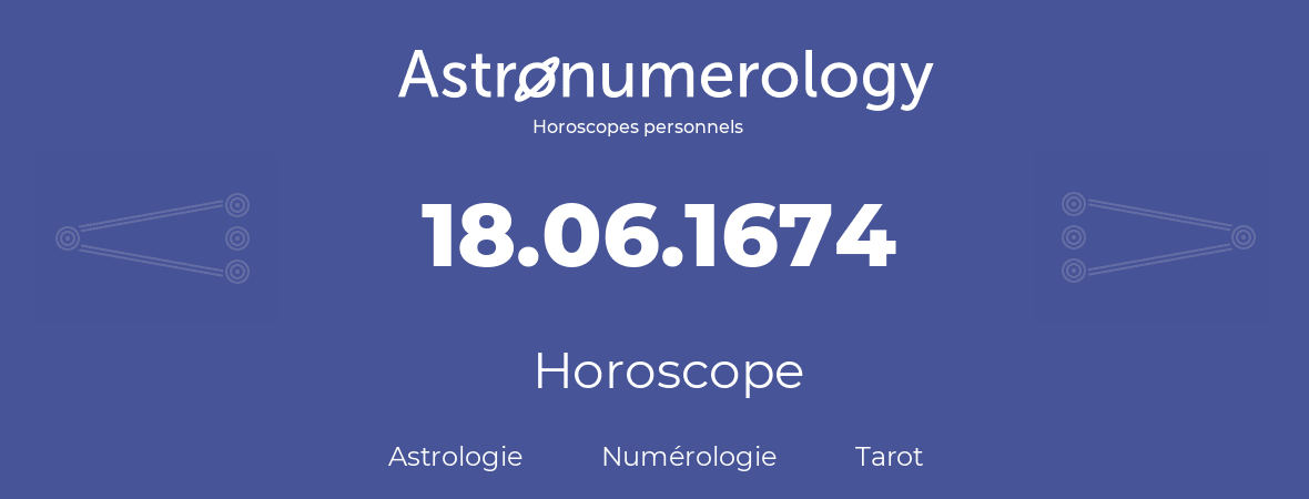 Horoscope pour anniversaire (jour de naissance): 18.06.1674 (18 Juin 1674)