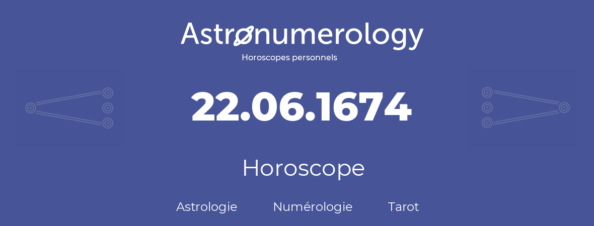Horoscope pour anniversaire (jour de naissance): 22.06.1674 (22 Juin 1674)