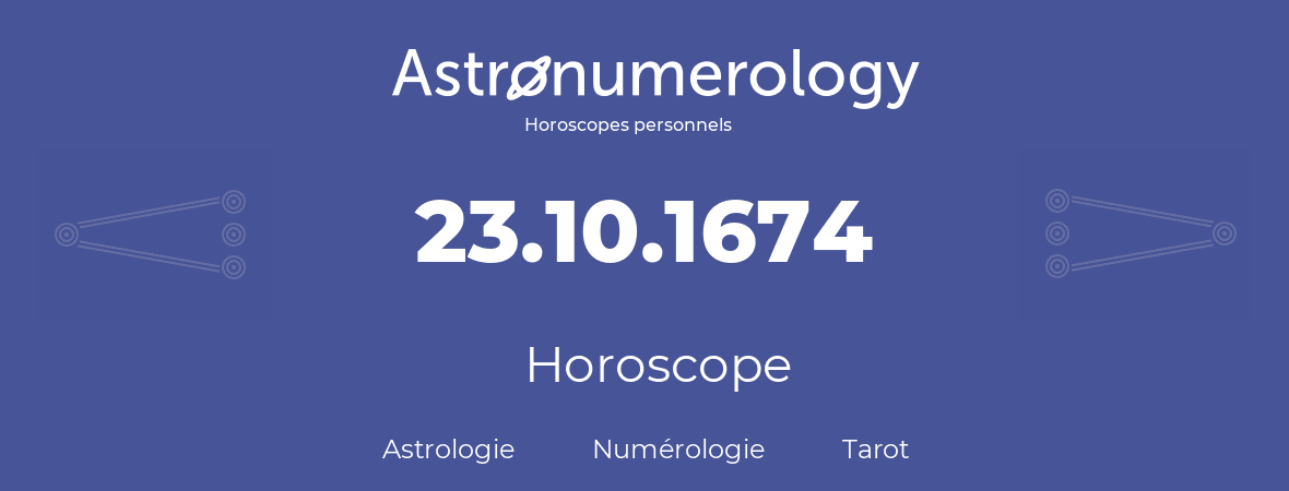 Horoscope pour anniversaire (jour de naissance): 23.10.1674 (23 Octobre 1674)