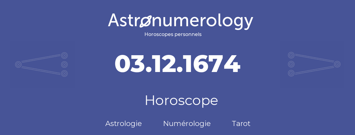 Horoscope pour anniversaire (jour de naissance): 03.12.1674 (03 Décembre 1674)