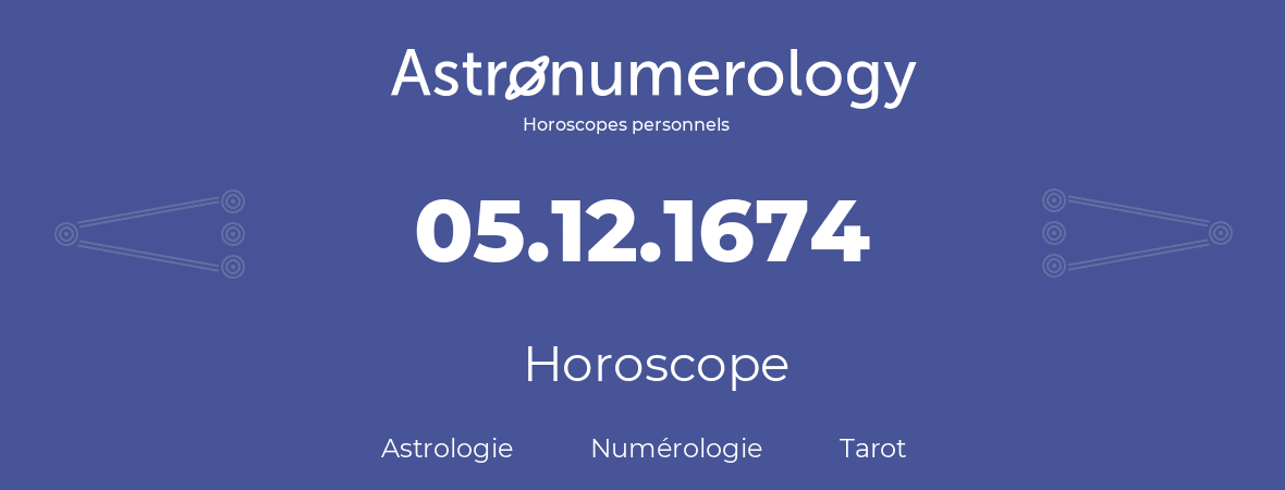 Horoscope pour anniversaire (jour de naissance): 05.12.1674 (05 Décembre 1674)