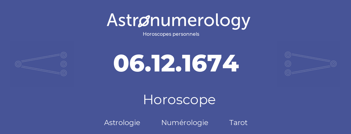 Horoscope pour anniversaire (jour de naissance): 06.12.1674 (06 Décembre 1674)