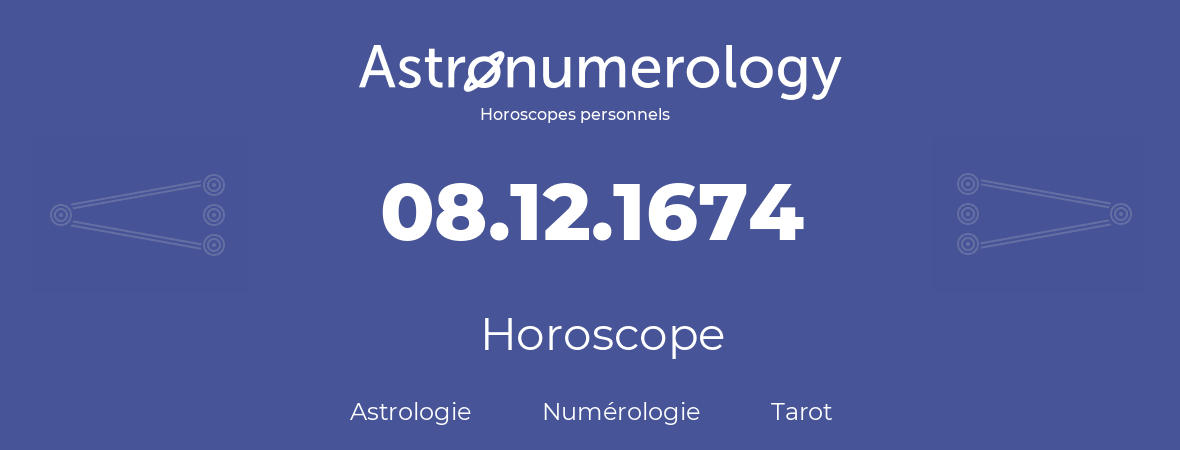 Horoscope pour anniversaire (jour de naissance): 08.12.1674 (08 Décembre 1674)