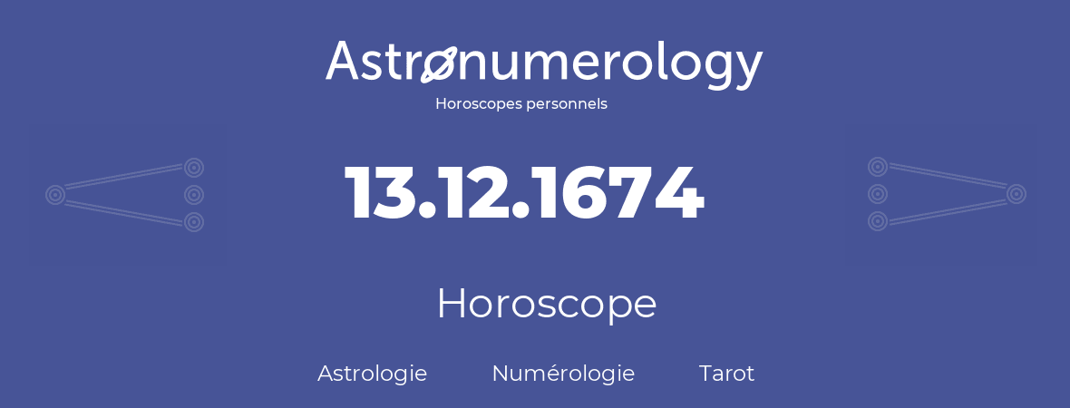 Horoscope pour anniversaire (jour de naissance): 13.12.1674 (13 Décembre 1674)