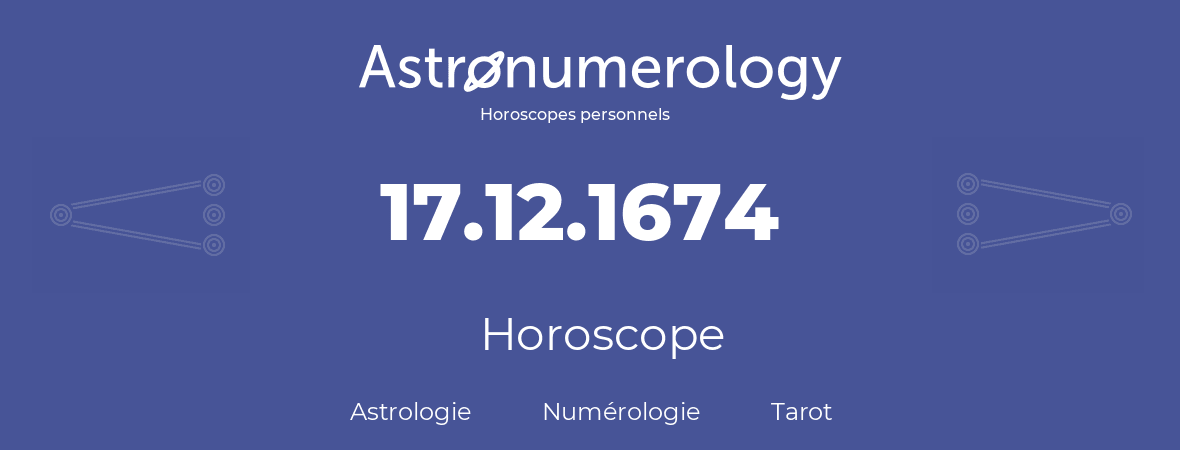 Horoscope pour anniversaire (jour de naissance): 17.12.1674 (17 Décembre 1674)