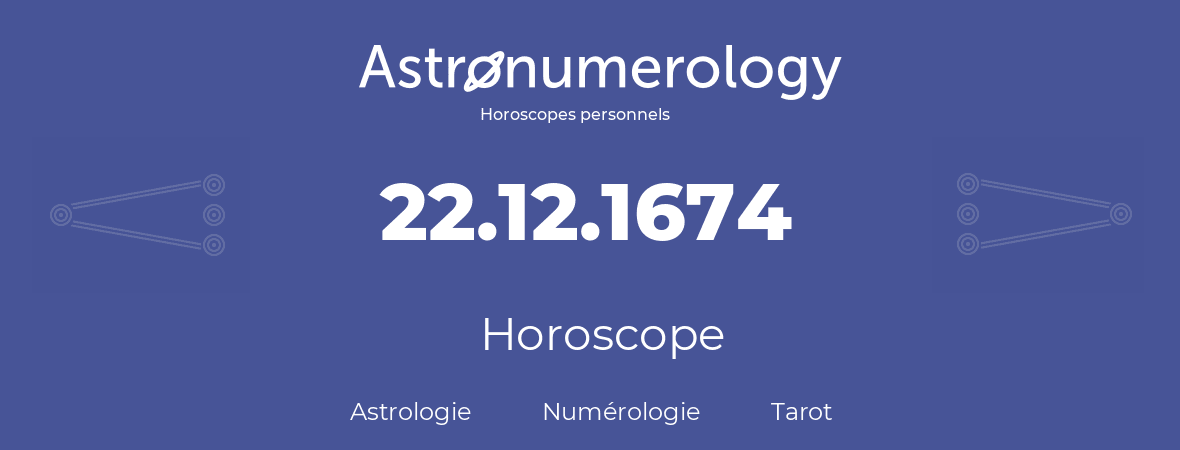 Horoscope pour anniversaire (jour de naissance): 22.12.1674 (22 Décembre 1674)