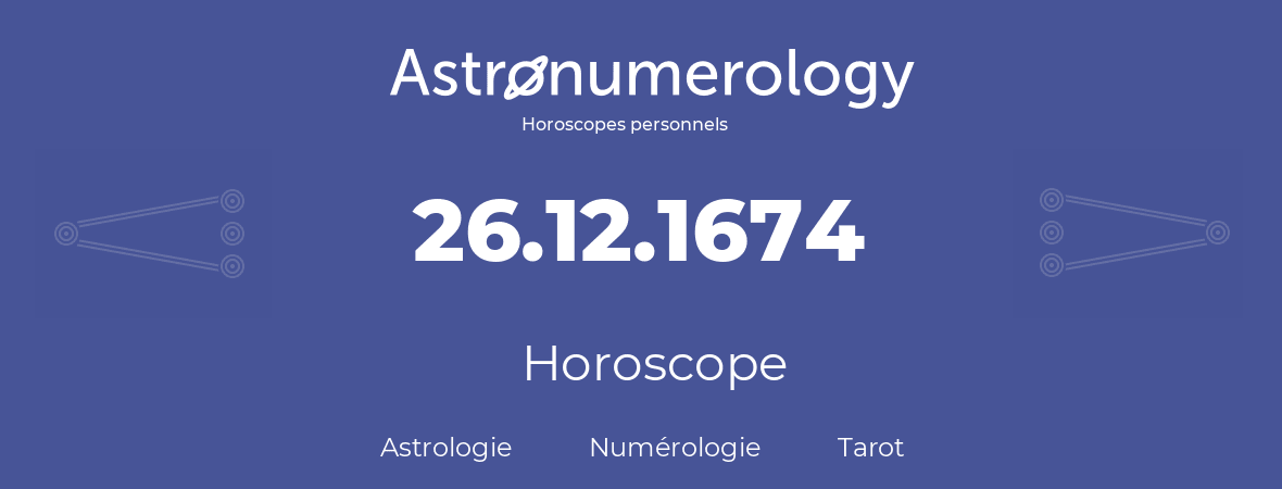 Horoscope pour anniversaire (jour de naissance): 26.12.1674 (26 Décembre 1674)